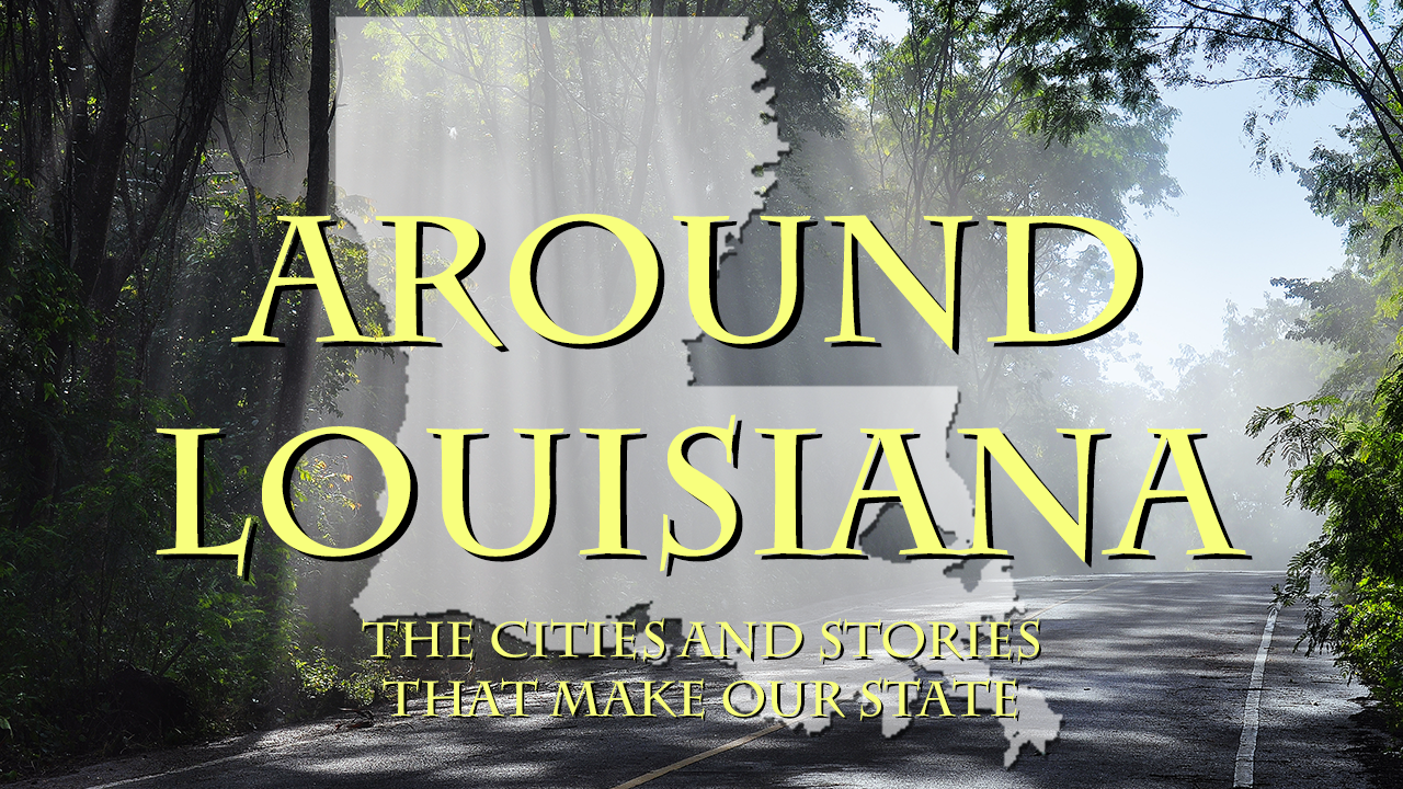 Around Louisiana: The Cities and Stories that Make our State